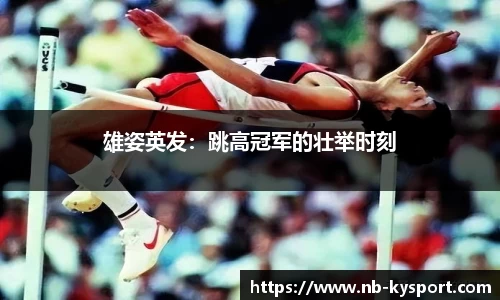 雄姿英发：跳高冠军的壮举时刻